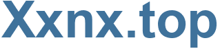 Xxnx.top - Xxnx Website